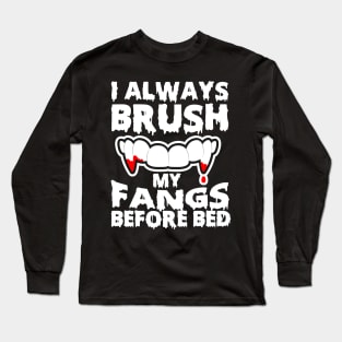 I Always Brush My Fangs Before Bed Long Sleeve T-Shirt